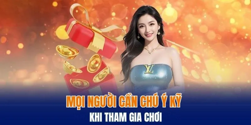 Mọi người cần chú ý kỹ khi tham gia chơi
