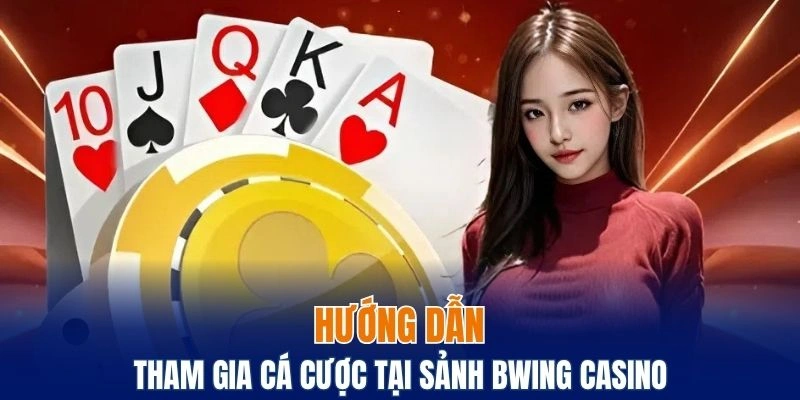 Các bước tham gia cá cược đơn giản tại Bwing Casino