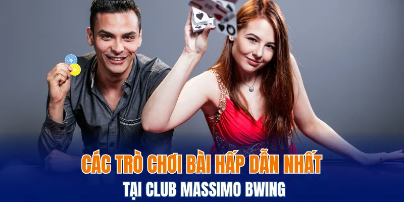 Các trò chơi bài hấp dẫn nhất tại Club Massimo Bwing