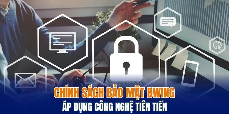 Chính sách bảo mật Bwing áp dụng công nghệ tiên tiến
