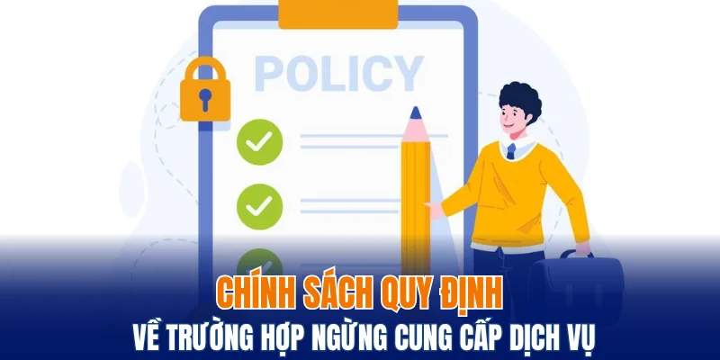 Chính sách quy định về trường hợp ngừng cung cấp dịch vụ