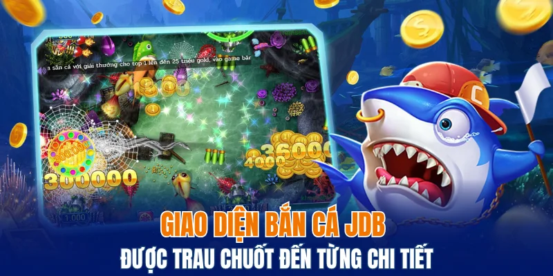 Giao diện bắn cá JDB được trau chuốt đến từng chi tiết