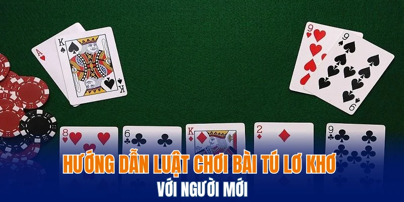 Hướng dẫn luật chơi bài tú lơ khơ với người mới