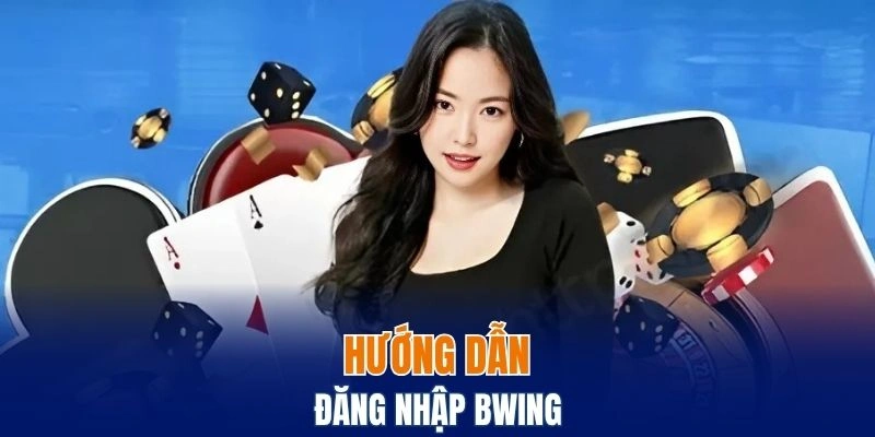 Hướng dẫn cho người mới cách đăng nhập Bwing nhanh chóng