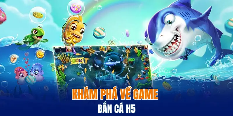 Khám phá về game bắn cá H5
