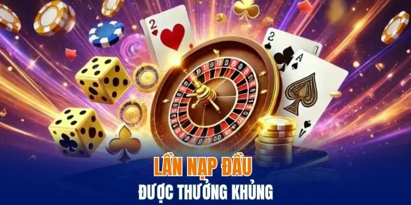 Lần nạp đầu sẽ được thưởng khủng