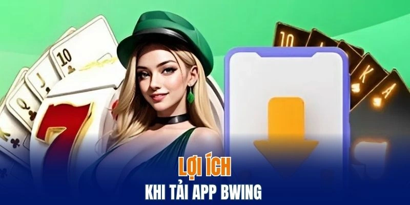 Lợi ích nổi bật khi tải app Bwing về thiết bị di động