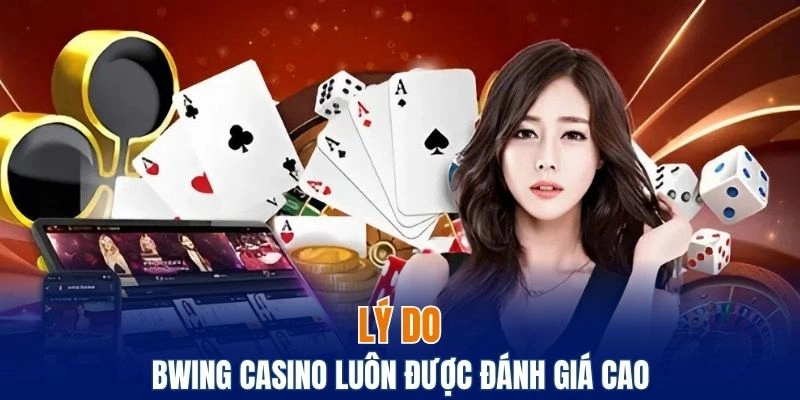 Lý do Bwing Casino luôn được cộng đồng đánh giá cao