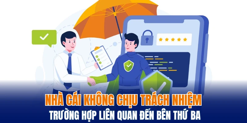Nhà cái không chịu trách nhiệm trường hợp liên quan đến bên thứ ba