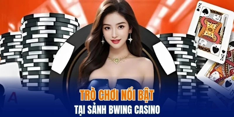 Những trò chơi đáng trải nghiệm nhất tại sảnh Bwing Casino