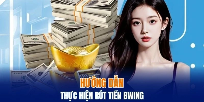 Quy trình thực hiện rút tiền Bwing đơn giản cho người mới