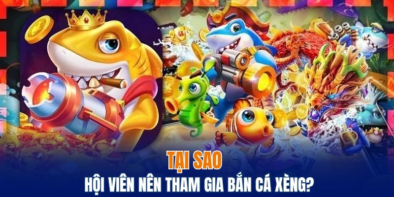 Tại sao hội viên nên tham gia bắn cá xèng?