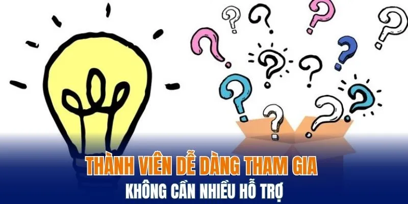 Thành viên dễ dàng tham gia mà không cần nhiều hỗ trợ