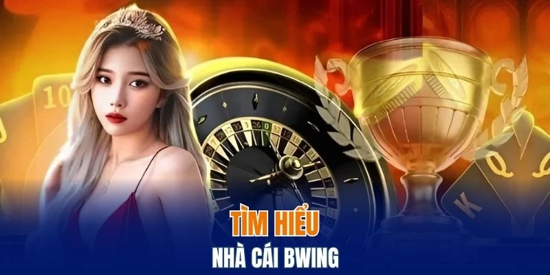 Tìm hiểu về nhà cái Bwing