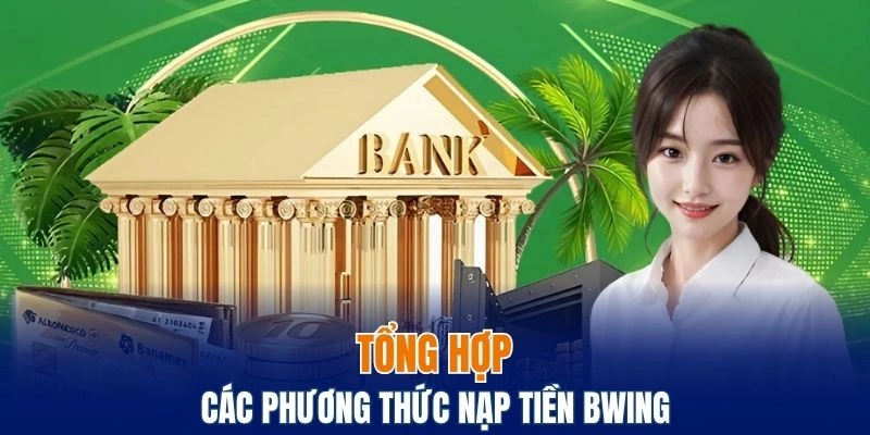 Tổng hợp các phương thức nạp tiền Bwing phổ biến nhất