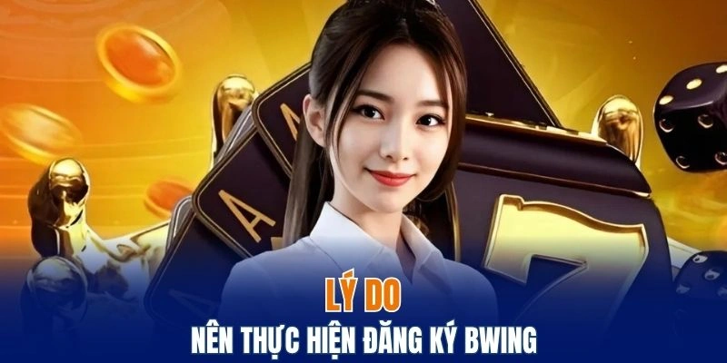 Vì sao bạn nên thực hiện đăng ký Bwing ngay hôm nay?
